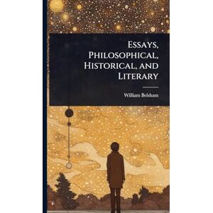 Belsham, William Essays, Philosophical, Historical, and Literary Belsham, William Essays, Philosophical, Historical, and Literary