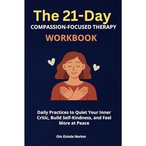 Symantec The 21-Day Compassion-Focused Therapy Workbook: Daily Practices to Quiet Your Inner Critic, Build Self-Kindness, and Feel More at Peace Symantec The 21-Day Compassion-Focused Therapy Workbook: Daily Practices to Quiet Your Inner Critic, Build Self-Kindness, and Feel More at Peace