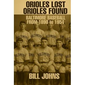 Johns, Bill Orioles Lost / Orioles Found: Baltimore Baseball from 1890 to 1954 (Legends of the Lineup: Icons in American Sport) Johns, Bill Orioles Lost / Orioles Found: Baltimore Baseball from 1890 to 1954 (Legends of the Lineup: Icons in American Sport)
