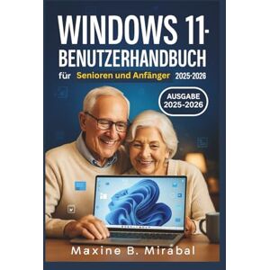 B. Mirabal, Maxine Windows 11-Benutzerhandbuch für Senioren und Anfänger 2025–2026: Schritt-für-Schritt-Handbuch mit Tipps und Tricks für einfache PC-Bedienung. (Technology Made Simple for Seniors and Beginners) B. Mirabal, Maxine Windows 11-Benutzerhandbuch für Senioren und Anfänger 2025–2026: Schritt-für-Schritt-Handbuch mit Tipps und Tricks für einfache PC-Bedienung. (Technology Made Simple for Seniors and Beginners)