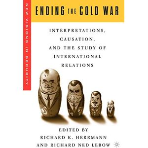 Ending the Cold War: Interpretations, Causation and the Study of International Relations (New Visions in Security) Ending the Cold War: Interpretations, Causation and the Study of International Relations (New Visions in Security)
