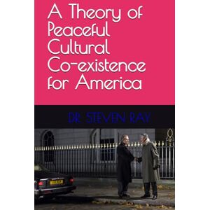 RAY, DR. STEVEN A Theory of Peaceful Cultural Co-existence for America RAY, DR. STEVEN A Theory of Peaceful Cultural Co-existence for America