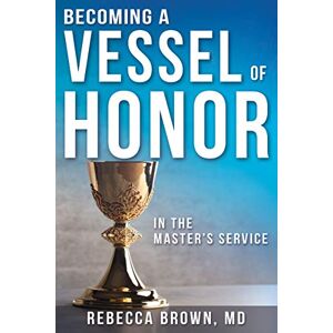 Rebecca Brown M.D. Becoming a Vessel of Honor Rebecca Brown M.D. Becoming a Vessel of Honor
