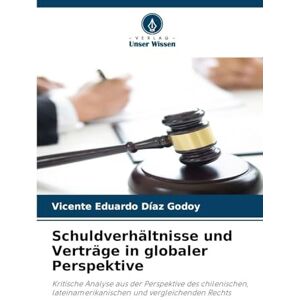 Díaz Godoy, Vicente Eduardo Schuldverhältnisse und Verträge in globaler Perspektive: Kritische Analyse aus der Perspektive des chilenischen, lateinamerikanischen und vergleichenden Rechts Díaz Godoy, Vicente Eduardo Schuldverhältnisse und Verträge in globaler Perspektive: Kritische Analyse aus der Perspektive des chilenischen, lateinamerikanischen und vergleichenden Rechts