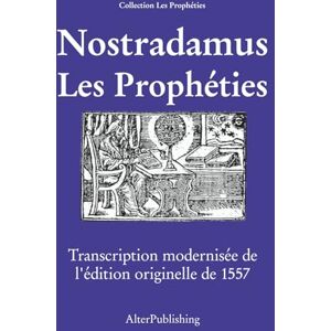 Nostradamus Les prophéties: Transcription modernisée de l’édition originelle de 1557 Nostradamus Les prophéties: Transcription modernisée de l’édition originelle de 1557