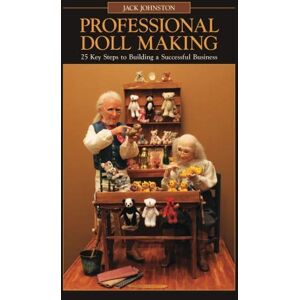 Johnston, Mr. Jack L. Professional Doll Making: 25 Key Steps to Building a Successful Business Johnston, Mr. Jack L. Professional Doll Making: 25 Key Steps to Building a Successful Business