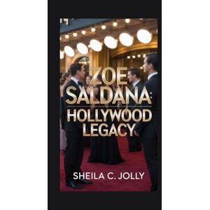 C. Jolly, Sheila Zoe Saldana: Hollywood Legacy C. Jolly, Sheila Zoe Saldana: Hollywood Legacy