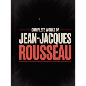 Rousseau, Jean-Jacques Complete Works of Jean-Jacques Rousseau (Grapevine Edition) Rousseau, Jean-Jacques Complete Works of Jean-Jacques Rousseau (Grapevine Edition)