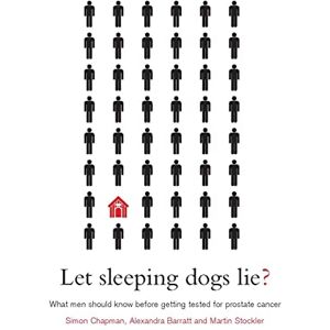 Chapman, Simon Let sleeping dogs lie?: What men should know before getting tested for prostate cancer Chapman, Simon Let sleeping dogs lie?: What men should know before getting tested for prostate cancer