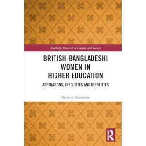 Scandone, Berenice British-Bangladeshi Women in Higher Education: Aspirations, Inequities and Identities (Routledge Research in Gender and Society) Scandone, Berenice British-Bangladeshi Women in Higher Education: Aspirations, Inequities and Identities (Routledge Research in Gender and Society)
