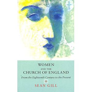 Gill, Sean Women & the Church of England: From Eighteenth Century to Present Gill, Sean Women & the Church of England: From Eighteenth Century to Present