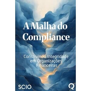 Florez, Mario A Malha do Compliance: Construindo Integridade em Organizações Financeiras Florez, Mario A Malha do Compliance: Construindo Integridade em Organizações Financeiras