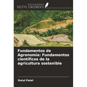 Patel, Rutul Fundamentos de Agronomía: Fundamentos científicos de la agricultura sostenible Patel, Rutul Fundamentos de Agronomía: Fundamentos científicos de la agricultura sostenible
