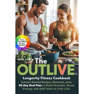 Anders, Miles The Outlive Longevity Fitness Cookbook: Science-Backed Recipes, Workouts, and a 35-Day Meal Plan to Build Strength, Boost Energy, and Add Years to Your Life Anders, Miles The Outlive Longevity Fitness Cookbook: Science-Backed Recipes, Workouts, and a 35-Day Meal Plan to Build Strength, Boost Energy, and Add Years to Your Life