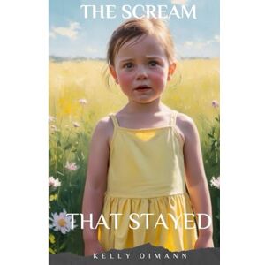 Oimann, Kelly The Scream That Stayed: How the Power of Three — and a Touch of Neuroscience — Saved My Life Oimann, Kelly The Scream That Stayed: How the Power of Three — and a Touch of Neuroscience — Saved My Life