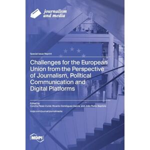 Challenges for the European Union from the Perspective of Journalism, Political Communication and Digital Platforms Challenges for the European Union from the Perspective of Journalism, Political Communication and Digital Platforms