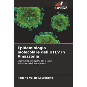 Valois Laurentino, Rogério Epidemiologia molecolare dell'HTLV in Amazzonia: Studio della coinfezione con il virus dell'immunodeficienza umana Valois Laurentino, Rogério Epidemiologia molecolare dell'HTLV in Amazzonia: Studio della coinfezione con il virus dell'immunodeficienza umana