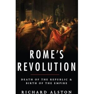 Alston, Richard Rome's Revolution: Death of the Republic & Birth of the Empire (Ancient Warfare and Civilization) Alston, Richard Rome's Revolution: Death of the Republic & Birth of the Empire (Ancient Warfare and Civilization)