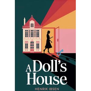 Ibsen, Henrik A Doll's House: The Classic Play Ibsen, Henrik A Doll's House: The Classic Play