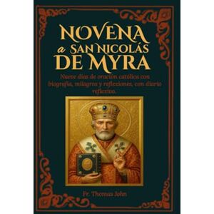 John, Fr. Thomas Novena a San Nicolás de Myra: Nueve días de oración católica con biografía, milagros y reflexiones, con diario reflexivo. John, Fr. Thomas Novena a San Nicolás de Myra: Nueve días de oración católica con biografía, milagros y reflexiones, con diario reflexivo.