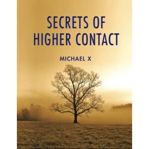 X, Michael Secrets of Higher Contact: Valiant Thor's Secret Techniques for Contacting Space People and Your Higher Self X, Michael Secrets of Higher Contact: Valiant Thor's Secret Techniques for Contacting Space People and Your Higher Self