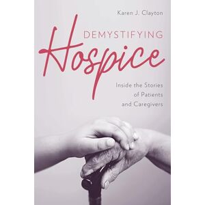 Rowman & Littlefield Publishers Demystifying Hospice: Inside the Stories of Patients and Caregivers Rowman & Littlefield Publishers Demystifying Hospice: Inside the Stories of Patients and Caregivers