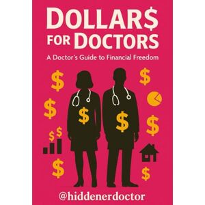 doctor, @hiddener Dollar$ for Doctors: A Doctor's Guide to Financial Freedom: How Physicians Can Escape Burnout, Build Wealth, and Take Back Control of Their Lives doctor, @hiddener Dollar$ for Doctors: A Doctor's Guide to Financial Freedom: How Physicians Can Escape Burnout, Build Wealth, and Take Back Control of Their Lives