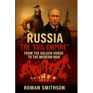 Smithson, Roman Russia: The "Evil Empire": From the Golden Horde to the Modern War (Epicenters of Global Politics) Smithson, Roman Russia: The "Evil Empire": From the Golden Horde to the Modern War (Epicenters of Global Politics)