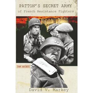 Markey, David Patton's Secret Army of French Resistance Fighters Markey, David Patton's Secret Army of French Resistance Fighters