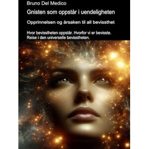 Del Medico, Bruno Gnisten som oppstår i uendeligheten. Opprinnelsen og årsaken til all bevissthet.: Hvor bevisstheten oppstår. Hvorfor vi er bevisste. Reise i den ... ... Publikasjoner av Bruno Del Medico på norsk.) Del Medico, Bruno Gnisten som oppstår i uendeligheten. Opprinnelsen og årsaken til all bevissthet.: Hvor bevisstheten oppstår. Hvorfor vi er bevisste. Reise i den ... ... Publikasjoner av Bruno Del Medico på norsk.)