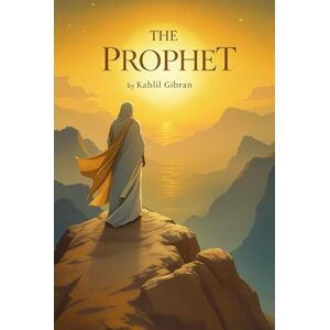 Gibran, Kahlil The Prophet: A Timeless Whisper to the Soul (Illustrated, Colored Edition) Gibran, Kahlil The Prophet: A Timeless Whisper to the Soul (Illustrated, Colored Edition)