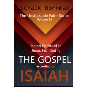 Bornman, Schalk The Gospel according to Isaiah: Isaiah Foretold It, Jesus Fulfilled It (The Unshakable Faith Series) Bornman, Schalk The Gospel according to Isaiah: Isaiah Foretold It, Jesus Fulfilled It (The Unshakable Faith Series)