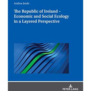 Peter Lang GmbH, Internationaler Verlag der Wissenschaften The Republic of Ireland – Economic and Social Ecology in a Layered Perspective Peter Lang GmbH, Internationaler Verlag der Wissenschaften The Republic of Ireland – Economic and Social Ecology in a Layered Perspective