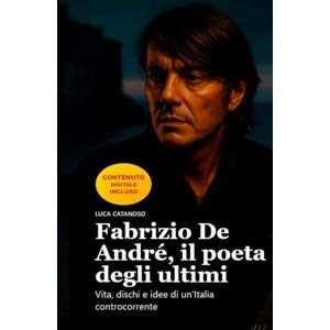 Catanoso, Luca Fabrizio De André, il poeta degli ultimi: Vita, dischi e idee di un’Italia controcorrente Catanoso, Luca Fabrizio De André, il poeta degli ultimi: Vita, dischi e idee di un’Italia controcorrente
