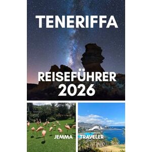 traveler, jemma Teneriffa reiseführer 2026: Erkunden sie die strände, top-attraktionen, aufregenden abenteuer, die lokale kultur und reiserouten für familien, paare und alleinreisende traveler, jemma Teneriffa reiseführer 2026: Erkunden sie die strände, top-attraktionen, aufregenden abenteuer, die lokale kultur und reiserouten für familien, paare und alleinreisende