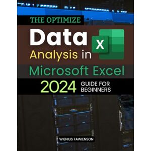 Wienius Fawienson The Optimize Data Analysis in Microsoft Excel 2024 Guide For Beginners: Master Essential Data Analysis Techniques in Microsoft Excel for Beginners Wienius Fawienson The Optimize Data Analysis in Microsoft Excel 2024 Guide For Beginners: Master Essential Data Analysis Techniques in Microsoft Excel for Beginners