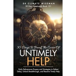 Wiseman, Dr Climate 30 Days to Break the Curse of Untimely Help: Daily Deliverance Prayers and Strategies to Defeat Delay, Unlock Breakthrough, and Receive Timely Help (30 Day Devotionals) Wiseman, Dr Climate 30 Days to Break the Curse of Untimely Help: Daily Deliverance Prayers and Strategies to Defeat Delay, Unlock Breakthrough, and Receive Timely Help (30 Day Devotionals)