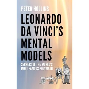 Hollins, Peter Leonardo da Vinci’s Mental Models: Secrets of the World’s Most Famous Polymath (Learning how to Learn) Hollins, Peter Leonardo da Vinci’s Mental Models: Secrets of the World’s Most Famous Polymath (Learning how to Learn)