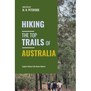 Peterside, M.H. Hiking The Top Trails of Australia: In Full Colored Images and Maps! (Routes and Wild Paths Around The World) Peterside, M.H. Hiking The Top Trails of Australia: In Full Colored Images and Maps! (Routes and Wild Paths Around The World)
