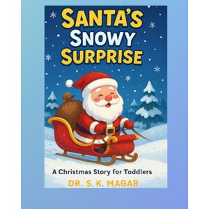 Magar, Dr. S K Santa’s Snowy Surprise ": A Christmas Story for Toddlers. Magar, Dr. S K Santa’s Snowy Surprise ": A Christmas Story for Toddlers.