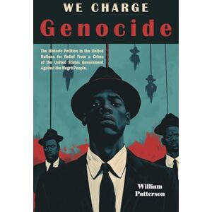 We Charge Genocide: The Historic Petition to the United Nations for Relief From a Crime of the United States Government Against the Negro People We Charge Genocide: The Historic Petition to the United Nations for Relief From a Crime of the United States Government Against the Negro People
