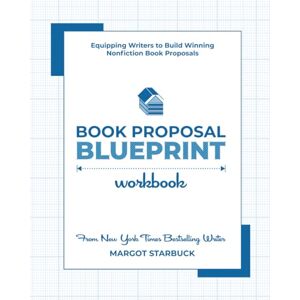 Starbuck, Margot Book Proposal Blueprint Workbook: Equipping Writers to Build Winning Nonfiction Book Proposals Starbuck, Margot Book Proposal Blueprint Workbook: Equipping Writers to Build Winning Nonfiction Book Proposals