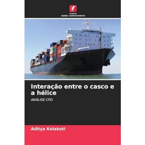 Kolakoti, Aditya Interação entre o casco e a hélice: ANÁLISE CFD Kolakoti, Aditya Interação entre o casco e a hélice: ANÁLISE CFD