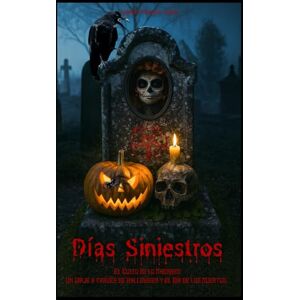 Gallo, Prof Tomás Donato Días Siniestros: El Culto de lo Macabro: un viaje a través de Halloween y el Día de los Muertos Gallo, Prof Tomás Donato Días Siniestros: El Culto de lo Macabro: un viaje a través de Halloween y el Día de los Muertos