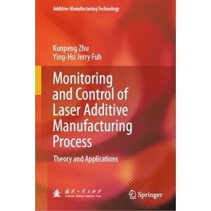 Zhu, Kunpeng Monitoring and Control of Laser Additive Manufacturing Process: Theory and Applications (Additive Manufacturing Technology) Zhu, Kunpeng Monitoring and Control of Laser Additive Manufacturing Process: Theory and Applications (Additive Manufacturing Technology)