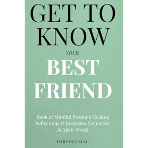 Ziba, Harmony Get To Know Your Best Friend: Book of Mindful Prompts Healing Reflections and Keepsake Memories in Their Words Ziba, Harmony Get To Know Your Best Friend: Book of Mindful Prompts Healing Reflections and Keepsake Memories in Their Words