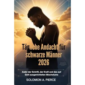 Pierce, Solomon A. Tägliche Andacht für schwarze Männer 2026: AJahr der Schrift, der Kraft und des auf Gott ausgerichteten Wachstums Pierce, Solomon A. Tägliche Andacht für schwarze Männer 2026: AJahr der Schrift, der Kraft und des auf Gott ausgerichteten Wachstums