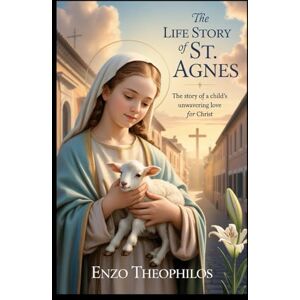 Theophilos, Enzo The Life Story of Saint Agnes (The Catholic Word) Theophilos, Enzo The Life Story of Saint Agnes (The Catholic Word)
