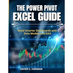 HARMAN, USHER C. THE POWER PIVOT EXCEL GUIDE: Build Smarter Dashboards with Data Models and DAX HARMAN, USHER C. THE POWER PIVOT EXCEL GUIDE: Build Smarter Dashboards with Data Models and DAX