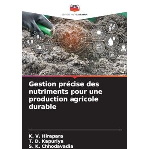 Hirapara, K. V. Gestion précise des nutriments pour une production agricole durable Hirapara, K. V. Gestion précise des nutriments pour une production agricole durable